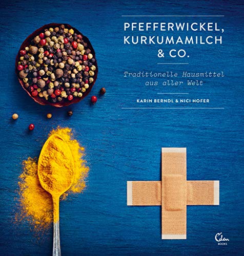 Pfefferwickel, Kurkumamilch & Co.: Traditionelle Hausmittel aus aller Welt von Eden Books
