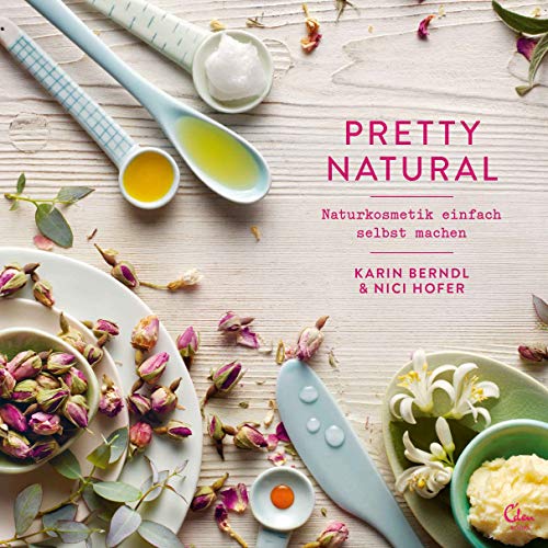 Pretty Natural: Naturkosmetik einfach selbst machen von Eden Books