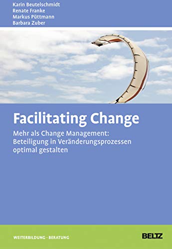 Facilitating Change: Mehr als Change-Management: Beteiligung in Veränderungsprozessen optimal gestalten (Beltz Weiterbildung) von Beltz GmbH, Julius