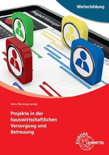 Projekte in der hauswirtschaftlichen Versorgung und Betreuung: Grundlagen des Projektmanagements Projekte in der hauswirtschaftlichen Versorgung und Betreuung: Grundlagen des Projektmanagements