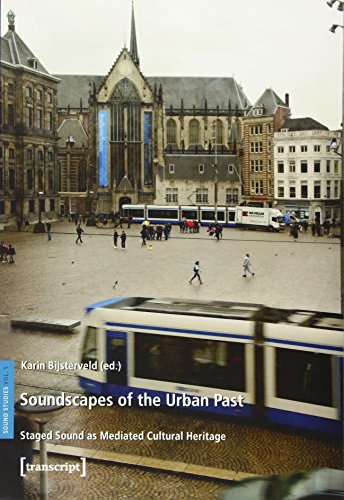 Soundscapes of the Urban Past: Staged Sound as Mediated Cultural Heritage (Sound Studies, Band 5)