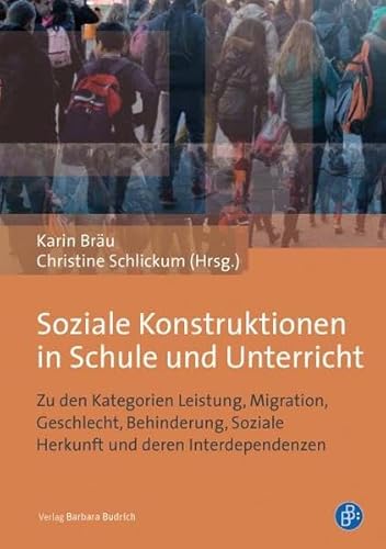 Soziale Konstruktionen in Schule und Unterricht: Zu den Kategorien Leistung, Migration, Geschlecht, Behinderung, Soziale Herkunft und deren Interdependenzen von Budrich