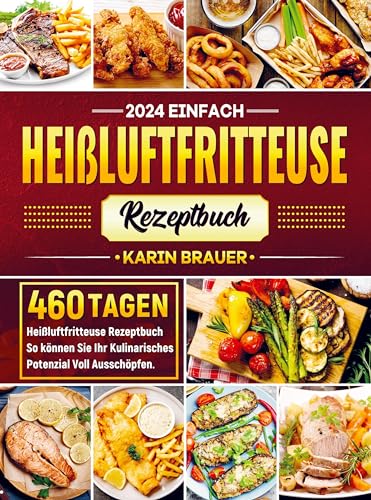 2024 Einfach Heißluftfritteuse Rezeptbuch: 460 Tagen Heißluftfritteuse Rezeptbuch So können Sie Ihr Kulinarisches Potenzial Voll Ausschöpfen.