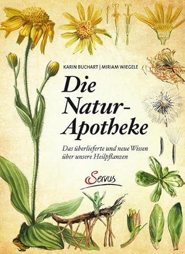 Die Natur-Apotheke: Das überlieferte und neue Wissen über unsere Heilpflanzen