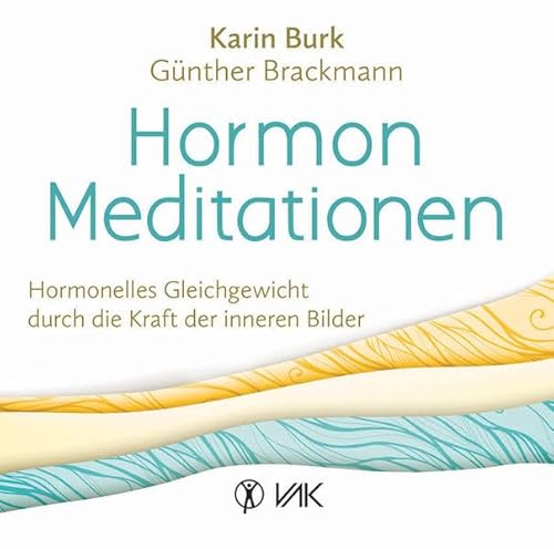 Hormon-Meditationen: Hormonelles Gleichgewicht durch die Kraft der inneren Bilder von Vak-Verlag