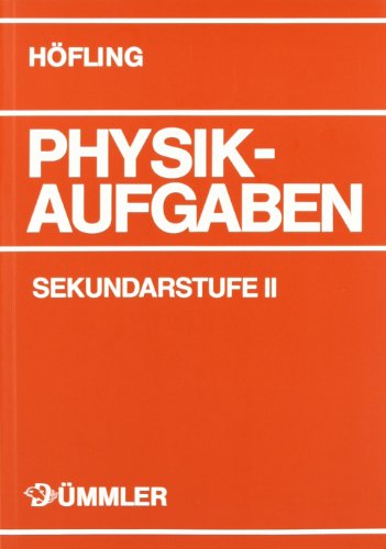 Physik, Physikaufgaben, Sekundarstufe II, Schülerausgabe: Aufgabenband (Physik Aufgaben: Physik Aufgaben Sekundarstufe I + II) Physik, Physikaufgaben, Sekundarstufe II, Schülerausgabe: Aufgabenband (Physik Aufgaben: Physik Aufgaben Sekundarstufe I + II)