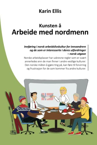 Kunsten å arbeide med nordmenn: Innføring i norsk arbeidslivskultur for fremmedkulturelle og de som er interessert i deres utfordringer – Kunsten å arbeide med nordmenn: Innføring i norsk arbeidslivskultur for fremmedkulturelle og de som er interessert i deres utfordringer –