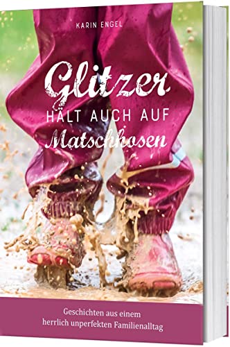 Glitzer hält auch auf Matschhosen: Geschichten aus einem herrlich unperfekten Familienalltag Glitzer hält auch auf Matschhosen: Geschichten aus einem herrlich unperfekten Familienalltag