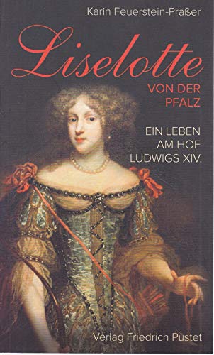 Liselotte von der Pfalz: Ein Leben am Hof Ludwigs XIV. (Biografien) von Pustet, Friedrich GmbH