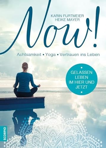 NOW!: Gelassen leben im Hier und Jetzt! Achtsamkeit - Yoga - Vertrauen ins Leben von Scorpio Verlag