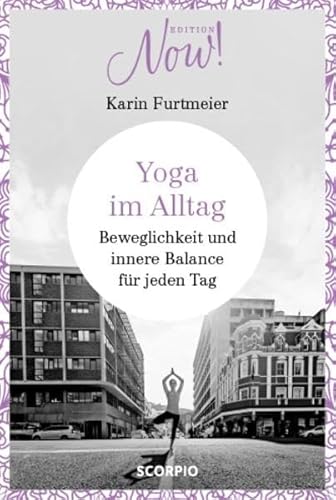 Edition NOW Yoga im Alltag: Beweglichkeit und innere Balance für jeden Tag von Scorpio Verlag