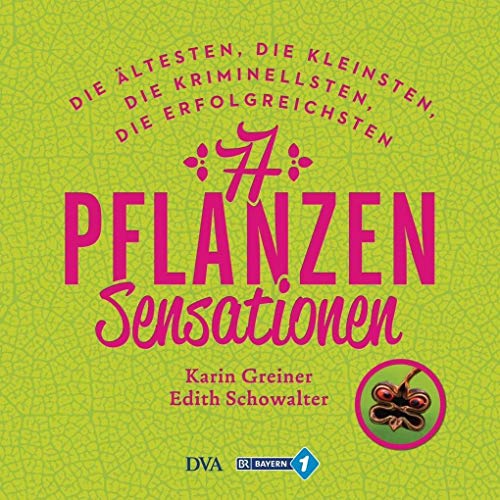 77 Pflanzen-Sensationen: Die ältesten, die kleinsten, die kriminellsten, die erfolgreichsten …