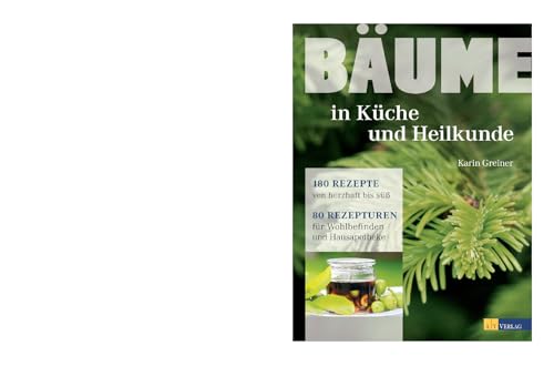 Bäume - in Küche und Heilkunde: 80 Rezepturen für Wohlbefinden und Hausapotheke 180 Rezepte von herzhaft bis süss von AT Verlag