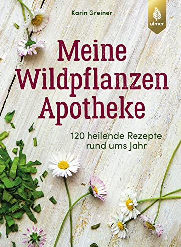 Meine Wildpflanzen-Apotheke: 120 heilende Rezepte rund ums Jahr von Ulmer Eugen Verlag