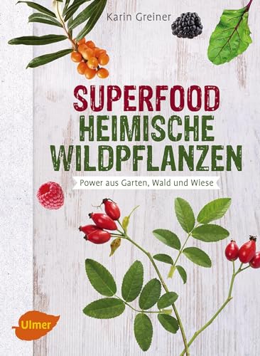 Superfood Heimische Wildpflanzen: Power aus Garten, Wald und Wiese