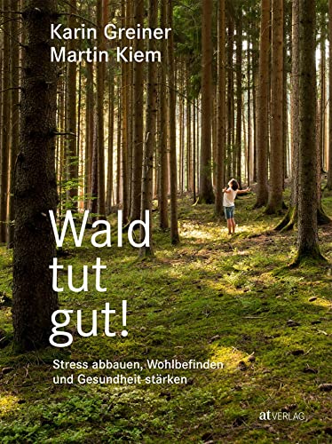 Wald tut gut!: Stress abbauen, Wohlbefinden und Gesundheit stärken