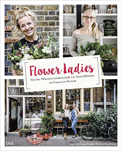Flower Ladies: Von der Pflanzen-Leidenschaft zur Geschäftsidee. 20 Frauen im Porträt von DVA Dt.Verlags-Anstalt