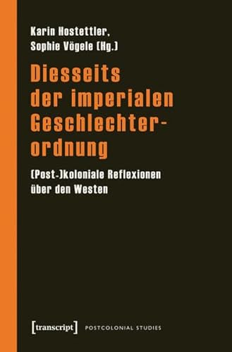Diesseits der imperialen Geschlechterordnung: (Post-)koloniale Reflexionen über den Westen (Postcolonial Studies)