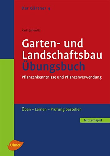 Der Gärtner 4. Garten- und Landschaftsbau. Übungsbuch: Pflanzenkenntnisse und Pflanzenverwendung. Üben, lernen, Prüfung bestehen Der Gärtner 4. Garten- und Landschaftsbau. Übungsbuch: Pflanzenkenntnisse und Pflanzenverwendung. Üben, lernen, Prüfung bestehen