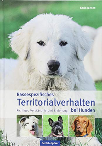 Rassespezifisches Territorialverhalten bei Hunden: Richtiges Verständnis und Erziehung Rassespezifisches Territorialverhalten bei Hunden: Richtiges Verständnis und Erziehung
