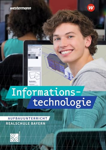 Informationstechnologie - Ausgabe für Realschulen in Bayern: Schulbuch Aufbauunterricht: Schülerband Aufbauunterricht (Informationstechnologie: Ausgabe 2017 für Realschulen in Bayern) von Westermann Bildungsmedien Verlag GmbH