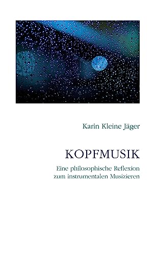 Kopfmusik: Eine philosophische Reflexion zum instrumentalen Musizieren Kopfmusik: Eine philosophische Reflexion zum instrumentalen Musizieren