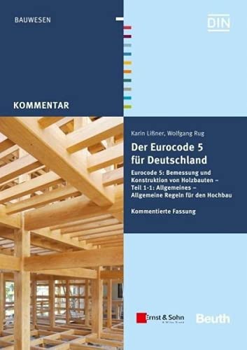 Der Eurocode 5 für Deutschland: Eurocode 5: Bemessung und Konstruktion von Holzbauten - Teil 1-1: Allgemeines - Allgemeine Regeln und Regeln für den Hochbau. Kommentierte Fassung von Ernst & Sohn