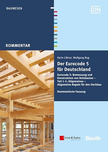 Der Eurocode 5 für Deutschland: Eurocode 5: Bemessung und Konstruktion von Holzbauten - Teil 1-1: Allgemeines - Allgemeine Regeln und Regeln für den Hochbau. Kommentierte Fassung von Ernst W. + Sohn Verlag