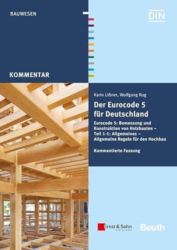 Der Eurocode 5 für Deutschland: Eurocode 5: Bemessung und Konstruktion von Holzbauten - Teil 1-1: Allgemeines - Allgemeine Regeln und Regeln für den Hochbau. Kommentierte Fassung Der Eurocode 5 für Deutschland: Eurocode 5: Bemessung und Konstruktion von Holzbauten - Teil 1-1: Allgemeines - Allgemeine Regeln und Regeln für den Hochbau. Kommentierte Fassung