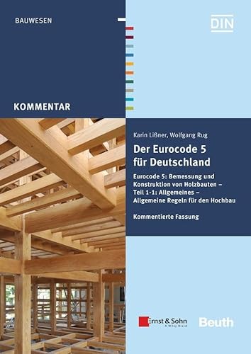 Der Eurocode 5 für Deutschland: Eurocode 5: Bemessung und Konstruktion von Holzbauten - Teil 1-1: Allgmeines - Allgemeine Regeln und Regeln für den Hochbau Kommentierte Fassung (Beuth Kommentar) von Beuth Verlag