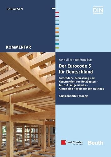 Der Eurocode 5 für Deutschland: Eurocode 5: Bemessung und Konstruktion von Holzbauten - Teil 1-1: Allgmeines - Allgemeine Regeln und Regeln für den Hochbau Kommentierte Fassung (DIN Media Kommentar)