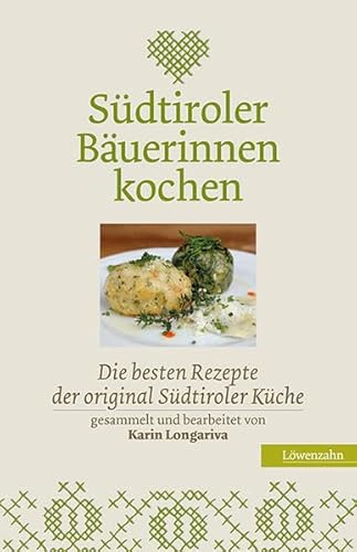 Südtiroler Bäuerinnen kochen. Die besten Rezepte der original Südtiroler Küche