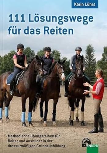 111 Lösungswege für das Reiten: Methodische Übungsreihen für Reiter und Ausbilder in der dressurmäßigen Grundausbildung von FN-Verlag, Warendorf