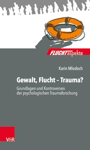 Fluchtaspekte. / Gewalt, Flucht - Trauma?: Grundlagen und Kontroversen der psychologischen Traumaforschung (Fluchtaspekte: Geflüchtete Menschen psychosozial unterstützen und begleiten) von Vandenhoeck + Ruprecht