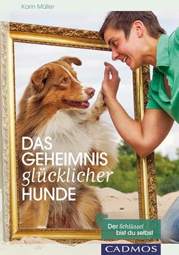 Das Geheimnis glücklicher Hunde: Der Schlüssel bin ich selbst Das Geheimnis glücklicher Hunde: Der Schlüssel bin ich selbst