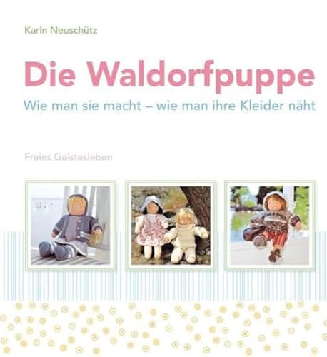 Die Waldorfpuppe: Wie man sie macht - wie man ihre Kleider näht von Freies Geistesleben GmbH