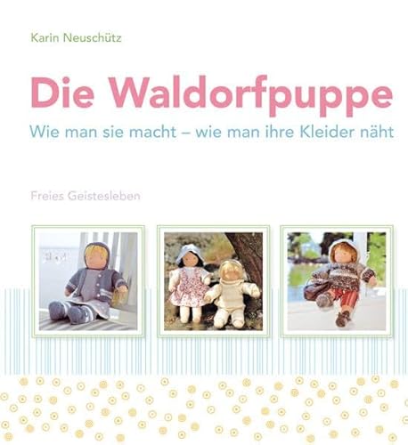 Die Waldorfpuppe: Wie man sie macht - wie man ihre Kleider näht