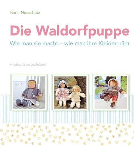 Die Waldorfpuppe: Wie man sie macht - wie man ihre Kleider näht von Freies Geistesleben GmbH