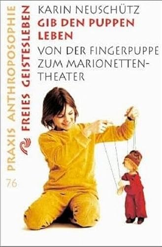 Gib den Puppen leben: Von der Fingerpuppe zum Marionetten-Theater (Praxis Anthroposophie) von Freies Geistesleben GmbH