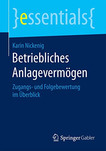 Betriebliches Anlagevermögen: Zugangs- und Folgebewertung im Überblick (essentials) von Springer