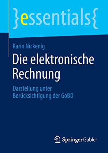 Die elektronische Rechnung: Darstellung unter Berücksichtigung der GoBD (essentials) von Springer