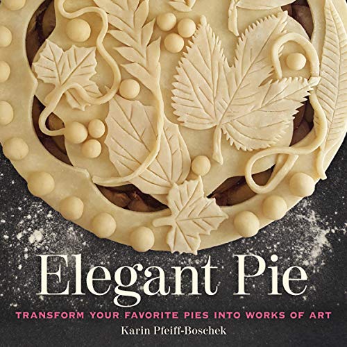 Elegant Pie: Transform Your Favorite Pies into Works of Art von Andrews McMeel Publishing