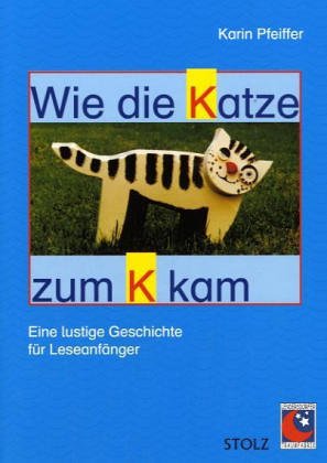 Wie die Katze zum K kam: Mitmachbuch für Erstleser Wie die Katze zum K kam: Mitmachbuch für Erstleser von Stolz
