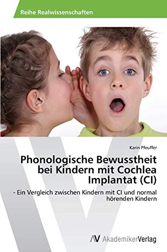 Phonologische Bewusstheit bei Kindern mit Cochlea Implantat (CI): - Ein Vergleich zwischen Kindern mit CI und normal hörenden Kindern von AV Akademikerverlag