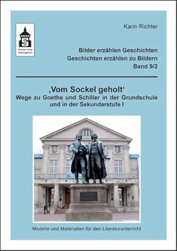 "Vom Sockel geholt": Wege zu Goethe und Schiller in der Grundschule und in der Sekundarstufe I. Modelle und Materialien für den ... - Geschichten erzählen zu Bildern) von Schneider Verlag Hohengehren