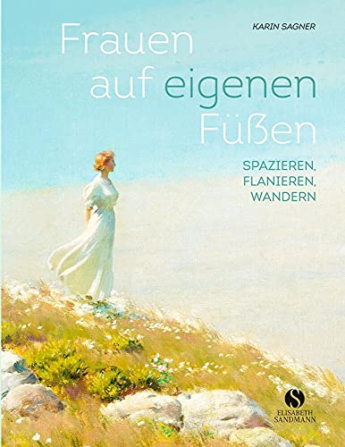 Frauen auf eigenen Füßen: Spazieren, Flanieren, Wandern von Sandmann, Elisabeth