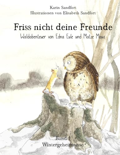 Friss nicht deine Freunde - Wintergeheimnisse: Waldabenteuer von Edna Eule und Matze Maus Friss nicht deine Freunde - Wintergeheimnisse: Waldabenteuer von Edna Eule und Matze Maus