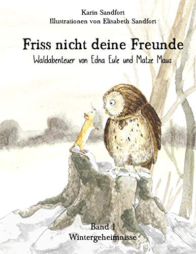 Friss nicht deine Freunde - Wintergeheimnisse: Waldabenteuer von Edna Eule und Matze Maus Friss nicht deine Freunde - Wintergeheimnisse: Waldabenteuer von Edna Eule und Matze Maus