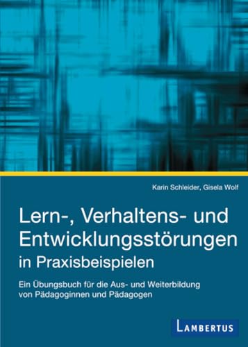 Lern-, Verhaltens- und Entwicklungsstörungen in Praxisbeispielen: Ein Übungsbuch für die Aus- und Weiterbildung von Pädagoginnen und Pädagogen Studienbuch Soziale Arbeit von Lambertus-Verlag