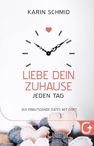 Liebe dein Zuhause jeden Tag: 365 ermutigende Dates mit Gott